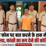दूसरे से फोन पर बात करने के शक में पत्नी की हत्या, फांसी का रूप देने की कोशिश