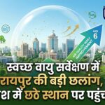 स्वच्छ वायु सर्वेक्षण में रायपुर की बड़ी छलांग, देश में छठे स्थान पर पहुंचा